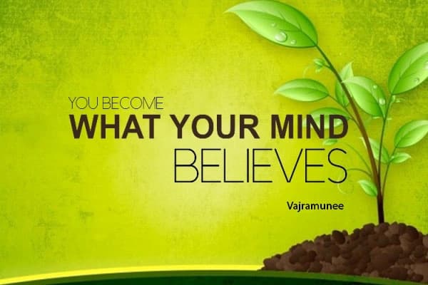 “You become what your mind believes.” — Siddhacharya Yuree Vajramunee