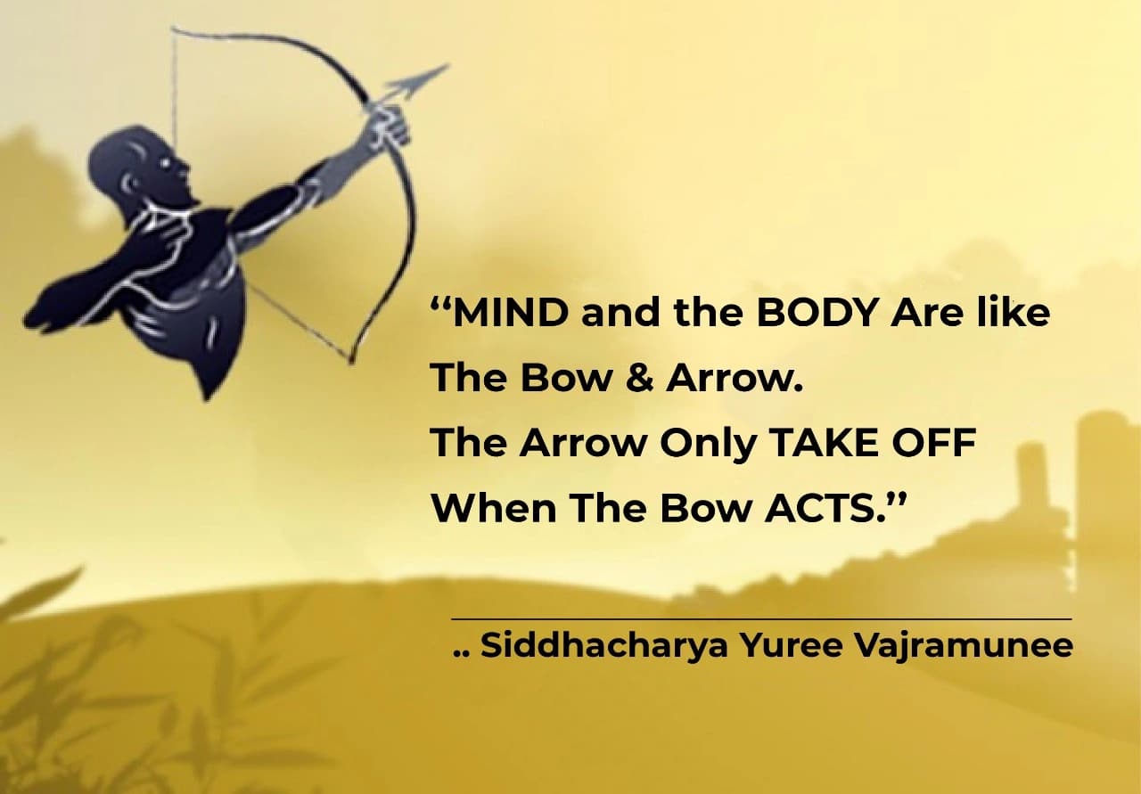 “Mind and the body are like the bow & arrow. The arrow only takes off when the bow acts.” — Siddhacharya Yuree Vajramunee