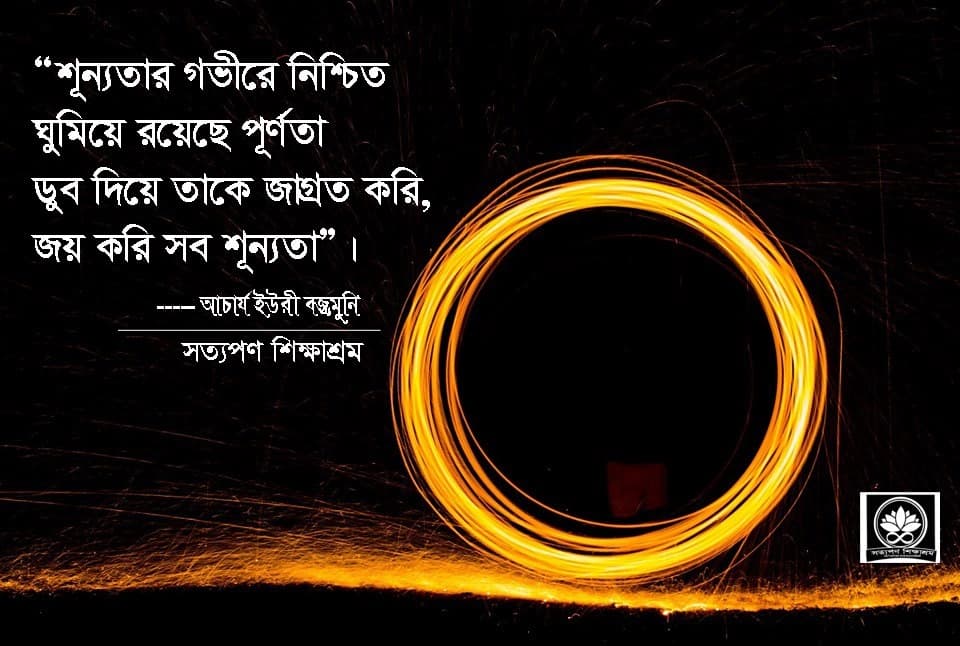 “শূন্যতার গভীরে নিশ্চিত ঘুমিয়ে রয়েছে পূর্ণতা, ডুব দিয়ে তাকে জাগ্রত করি, জয় করি সব শূন্যতা।” — Siddhacharya Yuree Vajramunee