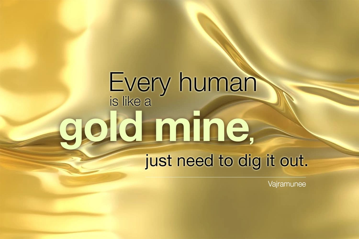 “Every human is like a gold mine, just need to dig it out.” — Siddhacharya Yuree Vajramunee